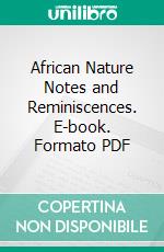 African Nature Notes and Reminiscences. E-book. Formato PDF ebook