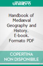 Handbook of Mediæval Geography and History. E-book. Formato PDF ebook