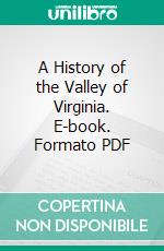 A History of the Valley of Virginia. E-book. Formato PDF ebook di Samuel Kercheval