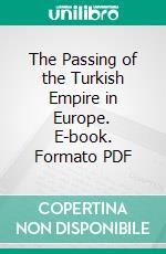 The Passing of the Turkish Empire in Europe. E-book. Formato PDF