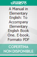 A Manual in Elementary English: To Accompany Elementary English Book One. E-book. Formato PDF ebook di Lamont F. Hodge