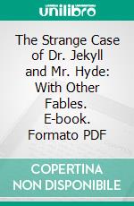 The Strange Case of Dr. Jekyll and Mr. Hyde: With Other Fables. E-book. Formato PDF ebook di Robert Louis Stevenson