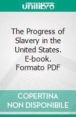 The Progress of Slavery in the United States. E-book. Formato PDF ebook