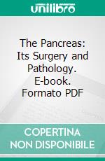 The Pancreas: Its Surgery and Pathology. E-book. Formato PDF ebook di A. W. Mayo Robson