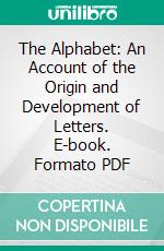 The Alphabet: An Account of the Origin and Development of Letters. E-book. Formato PDF ebook