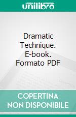 Dramatic Technique. E-book. Formato PDF ebook