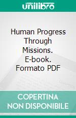 Human Progress Through Missions. E-book. Formato PDF ebook di James L. Barton