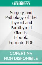 Surgery and Pathology of the Thyroid and Parathyroid Glands. E-book. Formato PDF ebook di Albert J. Ochsner