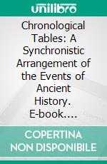 Chronological Tables: A Synchronistic Arrangement of the Events of Ancient History. E-book. Formato PDF ebook