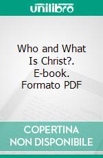 Who and What Is Christ?. E-book. Formato PDF ebook