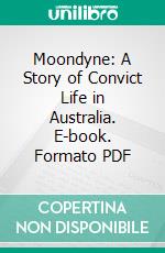 Moondyne: A Story of Convict Life in Australia. E-book. Formato PDF ebook