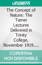 The Concept of Nature: The Tarner Lectures Delivered in Trinity College, November 1919. E-book. Formato PDF ebook