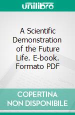 A Scientific Demonstration of the Future Life. E-book. Formato PDF ebook