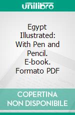 Egypt Illustrated: With Pen and Pencil. E-book. Formato PDF ebook di Samuel Manning