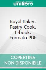 Royal Baker: Pastry Cook. E-book. Formato PDF ebook