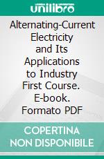 Alternating-Current Electricity and Its Applications to Industry First Course. E-book. Formato PDF ebook di William Henry Timbie