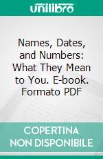 Names, Dates, and Numbers: What They Mean to You. E-book. Formato PDF ebook