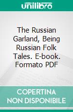 The Russian Garland, Being Russian Folk Tales. E-book. Formato PDF ebook