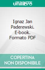 Ignaz Jan Paderewski. E-book. Formato PDF ebook di Edward Algernon Baughan