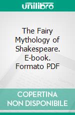 The Fairy Mythology of Shakespeare. E-book. Formato PDF ebook