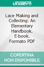 Lace Making and Collecting: An Elementary Handbook. E-book. Formato PDF ebook