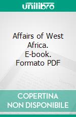 Affairs of West Africa. E-book. Formato PDF ebook di Edmund D. Morel