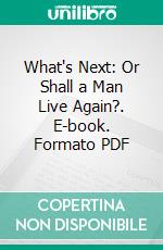 What's Next: Or Shall a Man Live Again?. E-book. Formato PDF ebook di Clara Spalding Brown Ellis