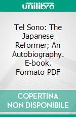 Tel Sono: The Japanese Reformer; An Autobiography. E-book. Formato PDF ebook di Tel Sono