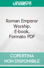 Roman Emperor Worship. E-book. Formato PDF ebook di Louis Matthews Sweet