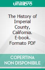 The History of Imperial County, California. E-book. Formato PDF ebook