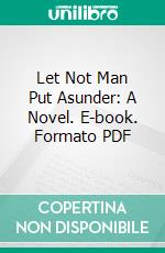 Let Not Man Put Asunder: A Novel. E-book. Formato PDF ebook di Basil King