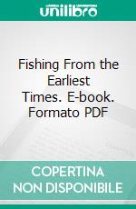 Fishing From the Earliest Times. E-book. Formato PDF