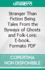 Stranger Than Fiction Being Tales From the Byways of Ghosts and Folk-Lore. E-book. Formato PDF ebook