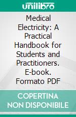 Medical Electricity: A Practical Handbook for Students and Practitioners. E-book. Formato PDF ebook di Henry Lewis Jones