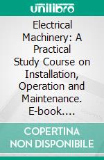 Electrical Machinery: A Practical Study Course on Installation, Operation and Maintenance. E-book. Formato PDF ebook