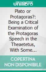 Plato or Protagoras?: Being a Critical Examination of the Protagoras Speech in the Theaetetus, With Some Remarks Upon Error. E-book. Formato PDF ebook