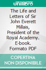 The Life and Letters of Sir John Everett Millais, President of the Royal Academy. E-book. Formato PDF ebook di John Guille Millais