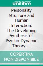 Personality Structure and Human Interaction: The Developing Synthesis of Psycho-Dynamic Theory. E-book. Formato PDF ebook di Harry Guntrip