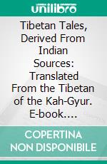 Tibetan Tales, Derived From Indian Sources: Translated From the Tibetan of the Kah-Gyur. E-book. Formato PDF ebook