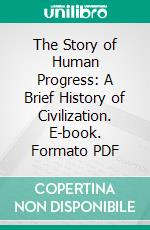 The Story of Human Progress: A Brief History of Civilization. E-book. Formato PDF ebook di Frank Wilson Blackmar