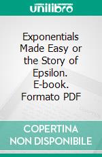 Exponentials Made Easy or the Story of Epsilon. E-book. Formato PDF ebook