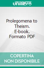 Prolegomena to Theism. E-book. Formato PDF ebook di Louis Francis Anderson