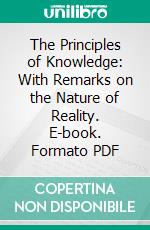 The Principles of Knowledge: With Remarks on the Nature of Reality. E-book. Formato PDF ebook di Rev. Johnston Estep Walter