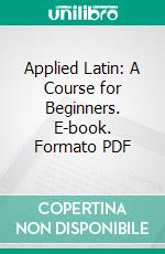 Applied Latin: A Course for Beginners. E-book. Formato PDF ebook di Walter Houghton Freeman