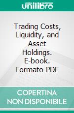 Trading Costs, Liquidity, and Asset Holdings. E-book. Formato PDF ebook di Ravi Bhushan