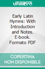 Early Latin Hymns: With Introduction and Notes. E-book. Formato PDF ebook