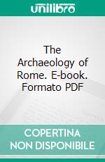 The Archaeology of Rome. E-book. Formato PDF ebook