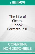 The Life of Cicero. E-book. Formato PDF ebook