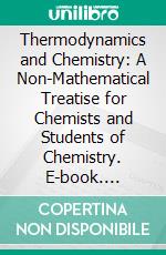 Thermodynamics and Chemistry: A Non-Mathematical Treatise for Chemists and Students of Chemistry. E-book. Formato PDF ebook