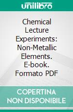 Chemical Lecture Experiments: Non-Metallic Elements. E-book. Formato PDF ebook